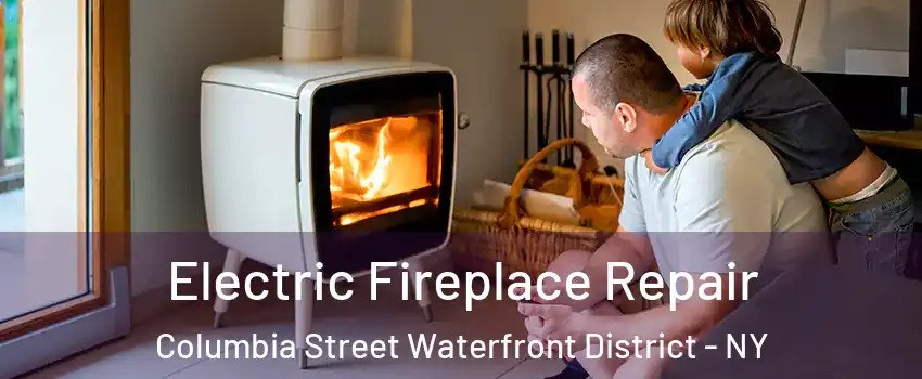 Electric Fireplace Repair Columbia Street Waterfront District - NY