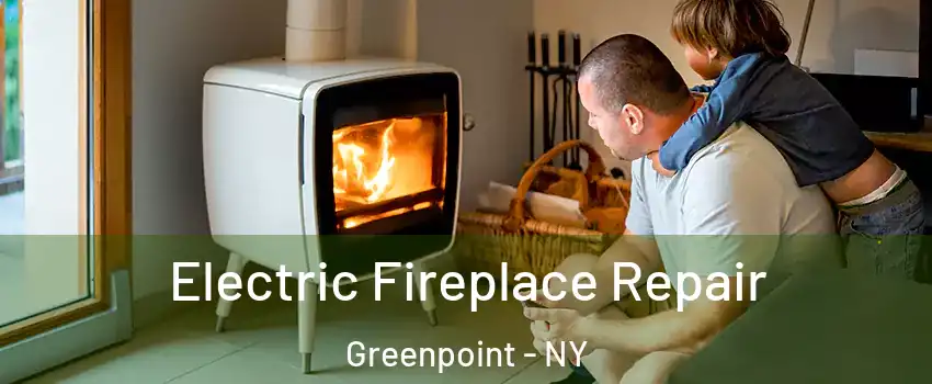 Electric Fireplace Repair Greenpoint - NY