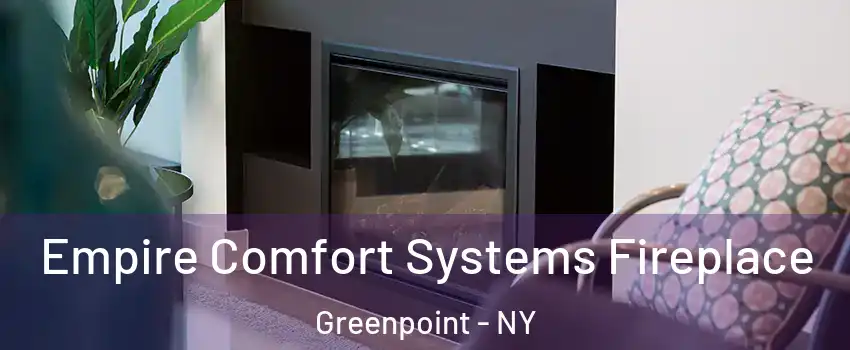 Empire Comfort Systems Fireplace Greenpoint - NY