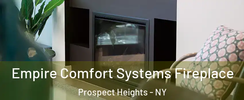 Empire Comfort Systems Fireplace Prospect Heights - NY