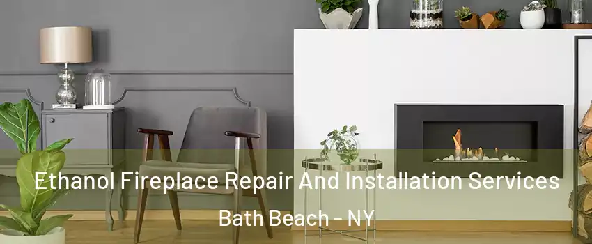 Ethanol Fireplace Repair And Installation Services Bath Beach - NY