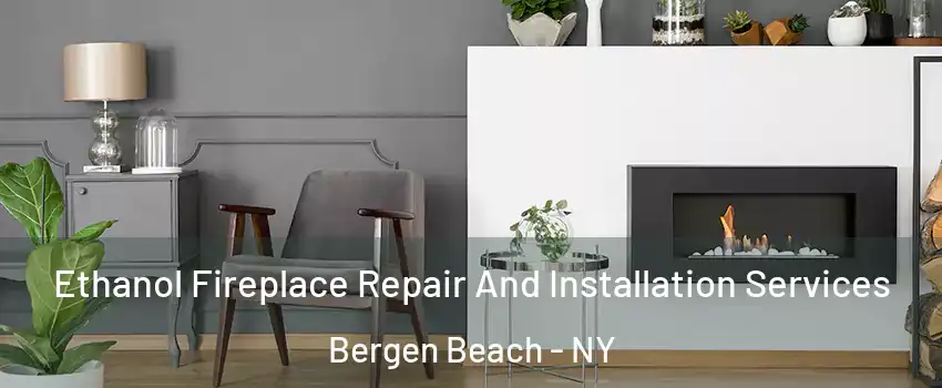 Ethanol Fireplace Repair And Installation Services Bergen Beach - NY