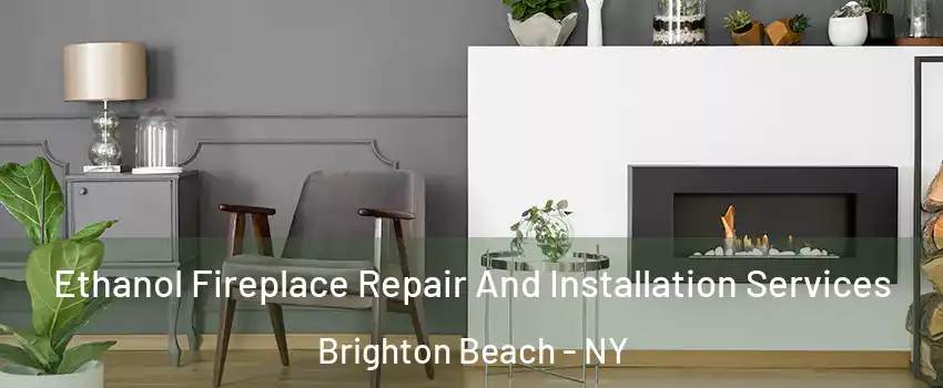 Ethanol Fireplace Repair And Installation Services Brighton Beach - NY