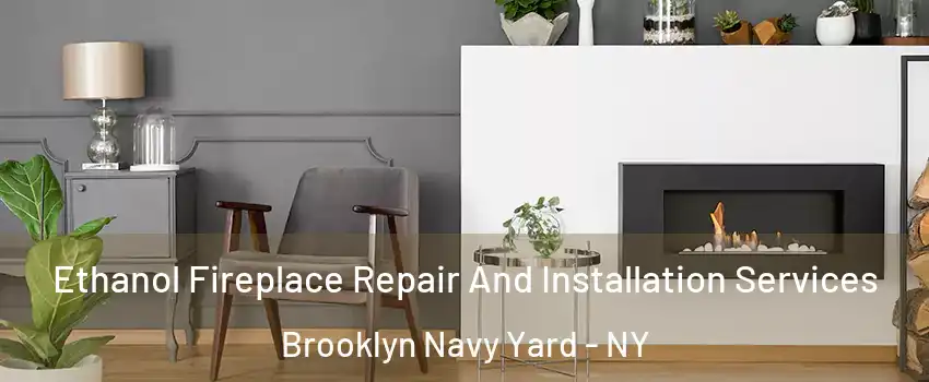 Ethanol Fireplace Repair And Installation Services Brooklyn Navy Yard - NY