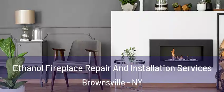 Ethanol Fireplace Repair And Installation Services Brownsville - NY