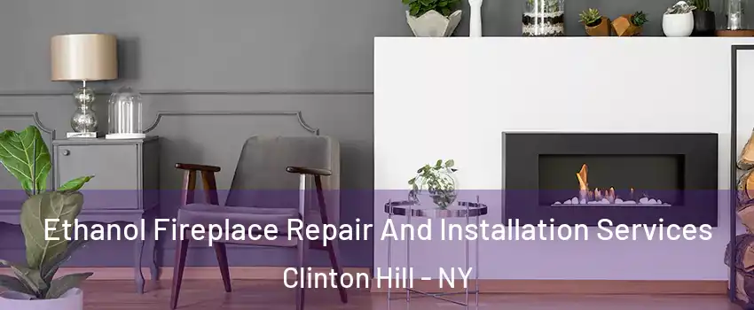 Ethanol Fireplace Repair And Installation Services Clinton Hill - NY