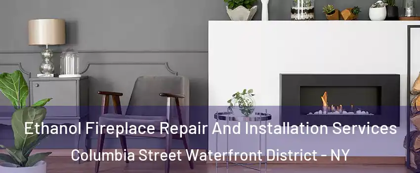 Ethanol Fireplace Repair And Installation Services Columbia Street Waterfront District - NY