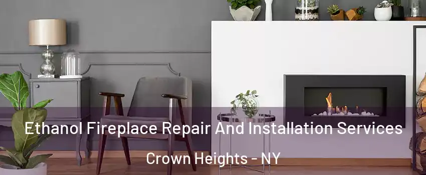 Ethanol Fireplace Repair And Installation Services Crown Heights - NY