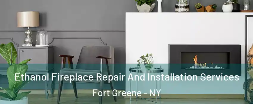 Ethanol Fireplace Repair And Installation Services Fort Greene - NY