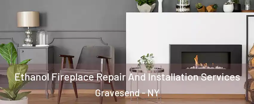 Ethanol Fireplace Repair And Installation Services Gravesend - NY