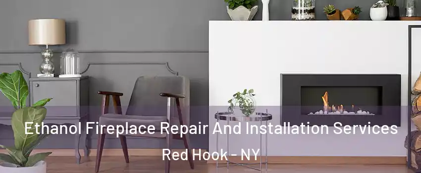 Ethanol Fireplace Repair And Installation Services Red Hook - NY