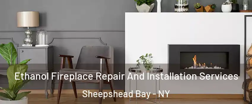 Ethanol Fireplace Repair And Installation Services Sheepshead Bay - NY