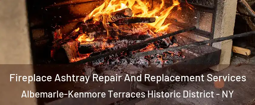 Fireplace Ashtray Repair And Replacement Services Albemarle-Kenmore Terraces Historic District - NY