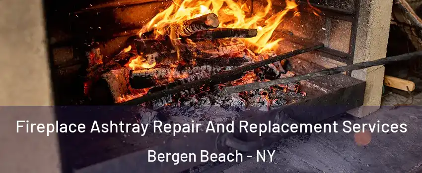 Fireplace Ashtray Repair And Replacement Services Bergen Beach - NY