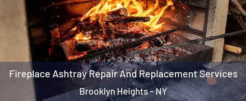 Fireplace Ashtray Repair And Replacement Services Brooklyn Heights - NY