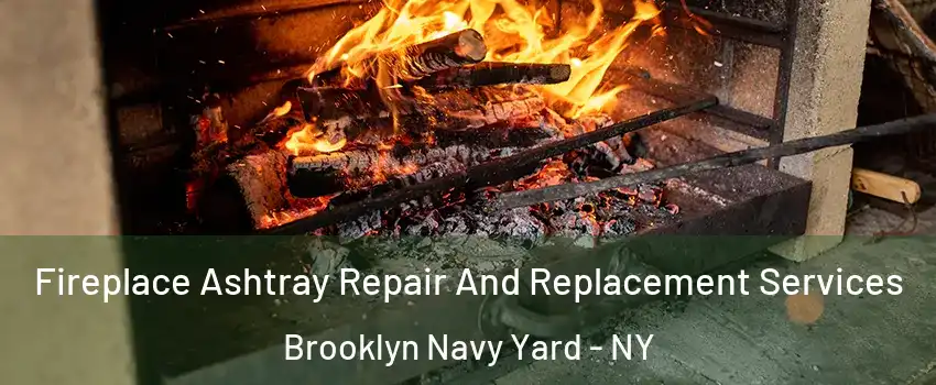 Fireplace Ashtray Repair And Replacement Services Brooklyn Navy Yard - NY