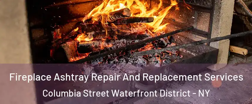 Fireplace Ashtray Repair And Replacement Services Columbia Street Waterfront District - NY