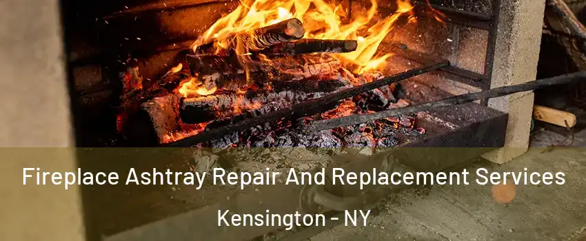 Fireplace Ashtray Repair And Replacement Services Kensington - NY