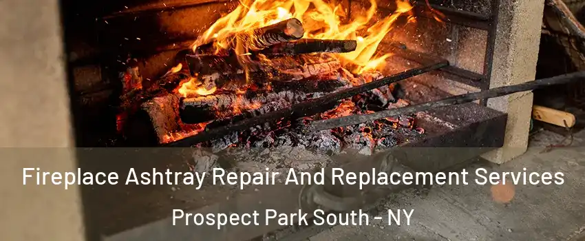 Fireplace Ashtray Repair And Replacement Services Prospect Park South - NY