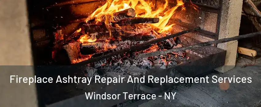 Fireplace Ashtray Repair And Replacement Services Windsor Terrace - NY