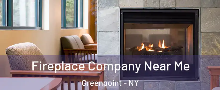 Fireplace Company Near Me Greenpoint - NY