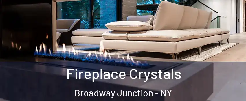 Fireplace Crystals Broadway Junction - NY