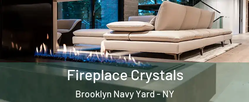 Fireplace Crystals Brooklyn Navy Yard - NY