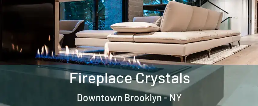 Fireplace Crystals Downtown Brooklyn - NY