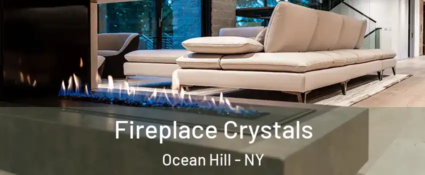 Fireplace Crystals Ocean Hill - NY