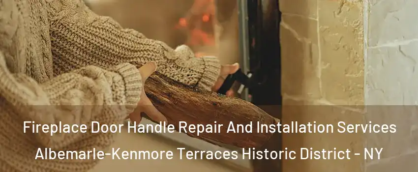 Fireplace Door Handle Repair And Installation Services Albemarle-Kenmore Terraces Historic District - NY