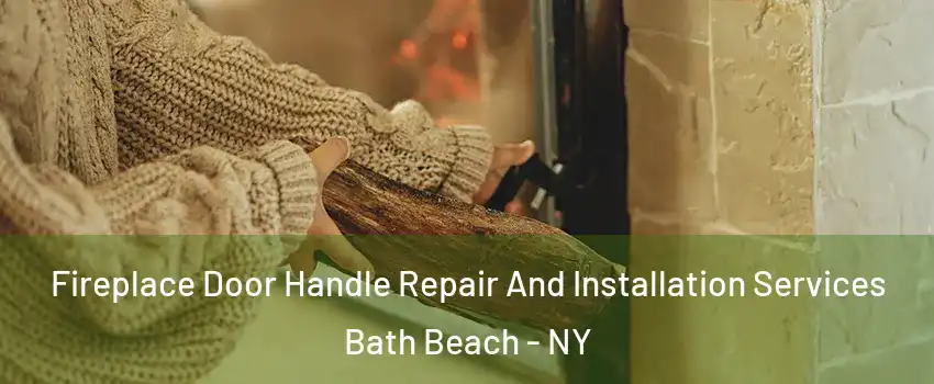 Fireplace Door Handle Repair And Installation Services Bath Beach - NY