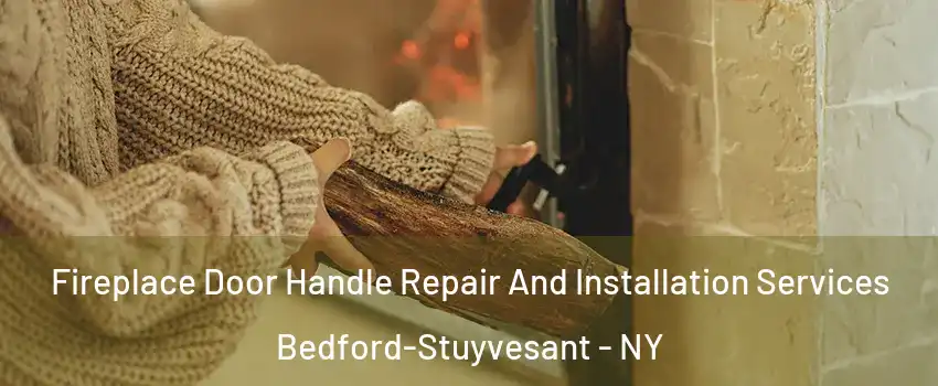 Fireplace Door Handle Repair And Installation Services Bedford-Stuyvesant - NY