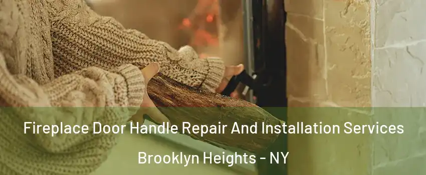 Fireplace Door Handle Repair And Installation Services Brooklyn Heights - NY