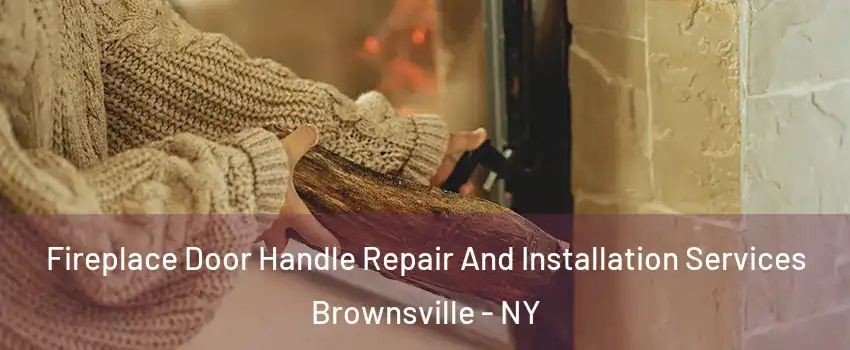 Fireplace Door Handle Repair And Installation Services Brownsville - NY