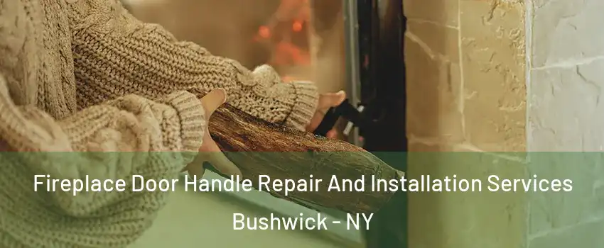 Fireplace Door Handle Repair And Installation Services Bushwick - NY