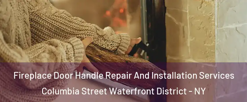 Fireplace Door Handle Repair And Installation Services Columbia Street Waterfront District - NY