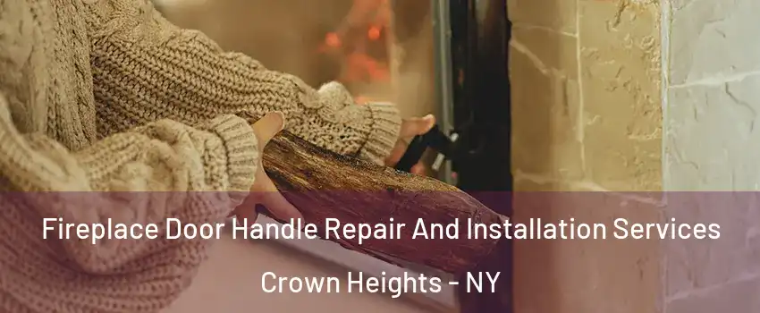 Fireplace Door Handle Repair And Installation Services Crown Heights - NY