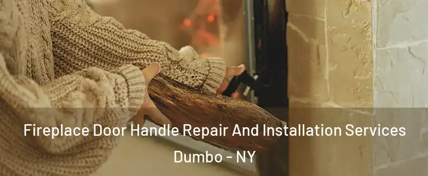 Fireplace Door Handle Repair And Installation Services Dumbo - NY