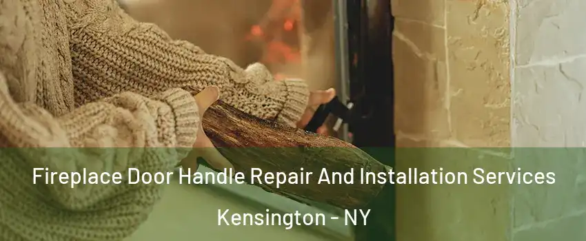 Fireplace Door Handle Repair And Installation Services Kensington - NY