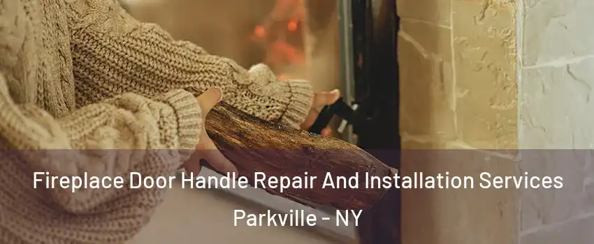 Fireplace Door Handle Repair And Installation Services Parkville - NY