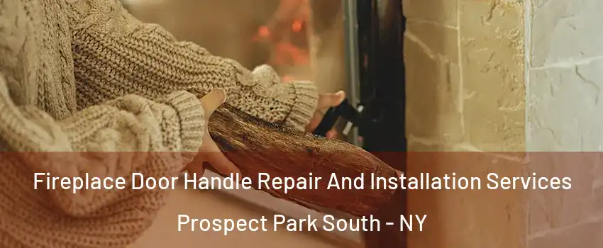 Fireplace Door Handle Repair And Installation Services Prospect Park South - NY