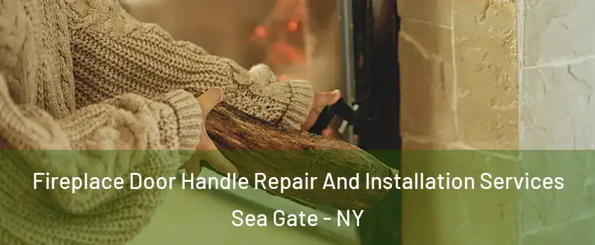 Fireplace Door Handle Repair And Installation Services Sea Gate - NY