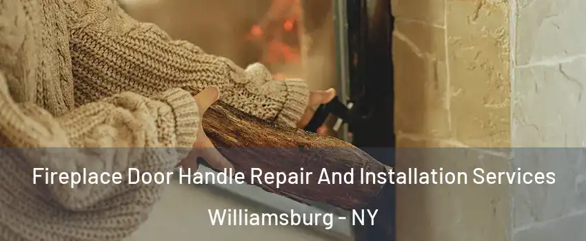 Fireplace Door Handle Repair And Installation Services Williamsburg - NY