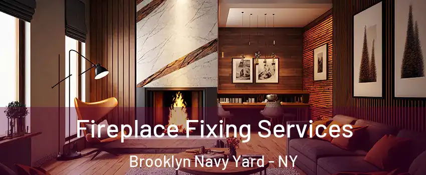 Fireplace Fixing Services Brooklyn Navy Yard - NY