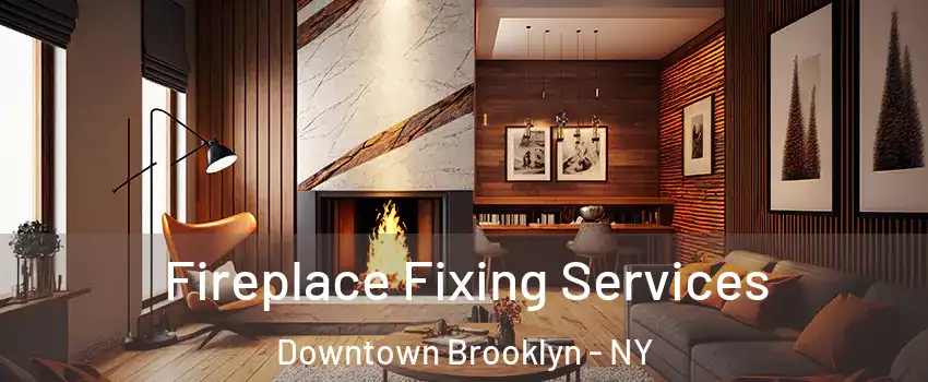 Fireplace Fixing Services Downtown Brooklyn - NY