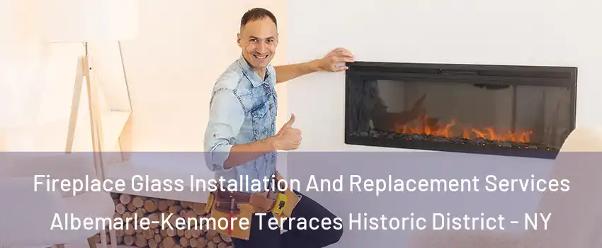 Fireplace Glass Installation And Replacement Services Albemarle-Kenmore Terraces Historic District - NY