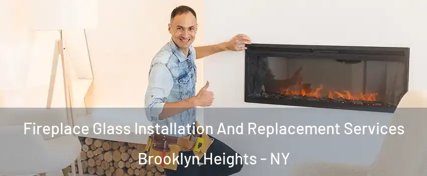 Fireplace Glass Installation And Replacement Services Brooklyn Heights - NY