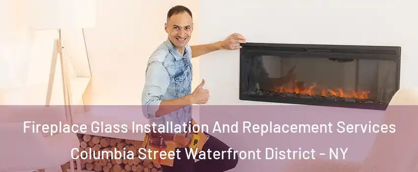 Fireplace Glass Installation And Replacement Services Columbia Street Waterfront District - NY