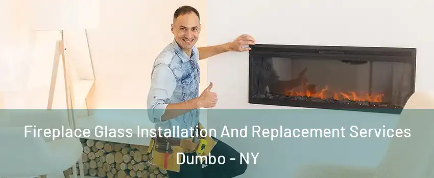 Fireplace Glass Installation And Replacement Services Dumbo - NY