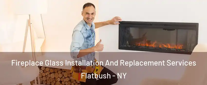 Fireplace Glass Installation And Replacement Services Flatbush - NY